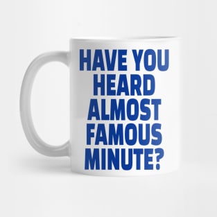 Have You Heard Almost Famous Minute? Mug